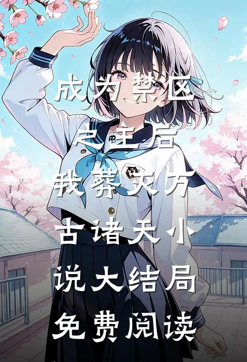 成为禁区之主后，我葬灭万古诸天小说大结局免费阅读