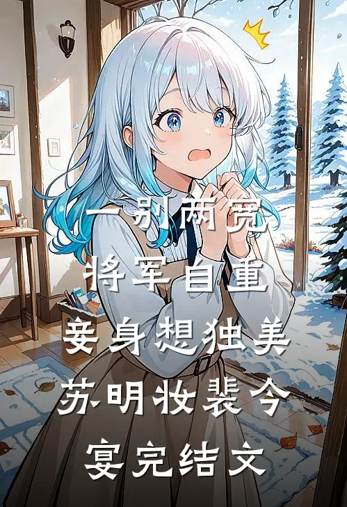 一别两宽，将军自重，妾身想独美苏明妆裴今宴完结文