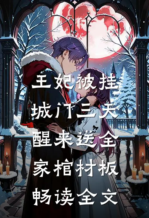 王妃被挂城门三天，醒来送全家棺材板畅读全文