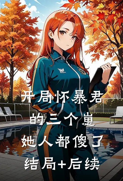开局怀暴君的三个崽，她人都傻了结局+后续