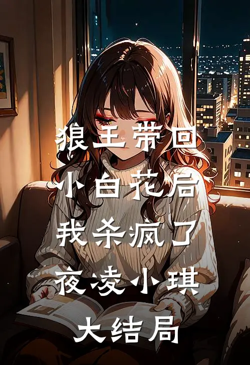 狼王带回小白花后，我杀疯了夜凌小琪大结局