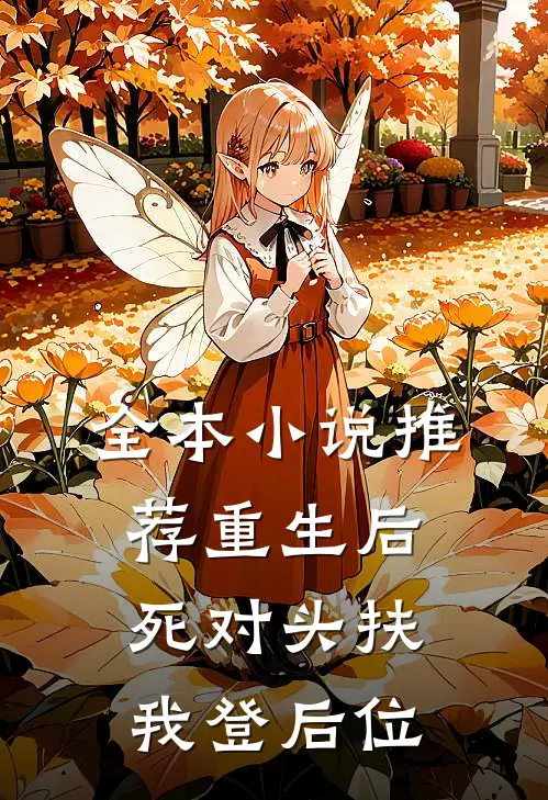 全本小说推荐重生后，死对头扶我登后位