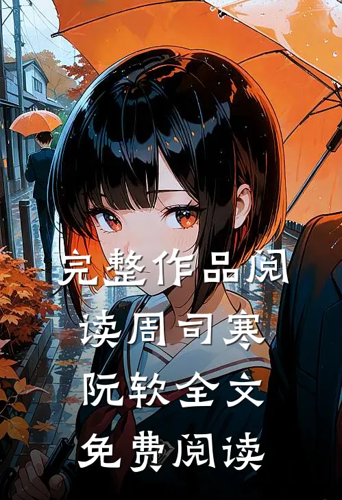 完整作品阅读周司寒阮软全文免费阅读