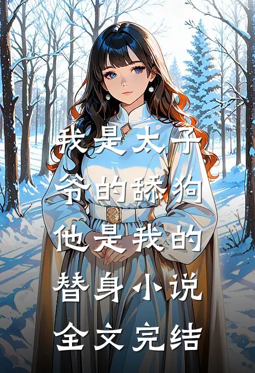 我是太子爷的舔狗,他是我的替身小说全文完结