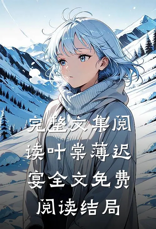 完整文集阅读叶棠薄迟宴全文免费阅读结局