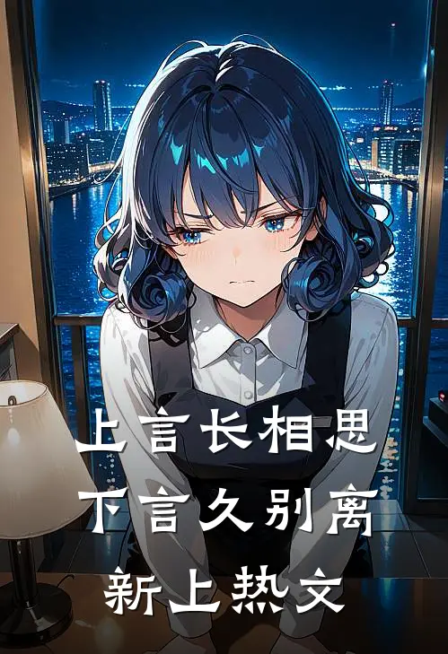 上言长相思，下言久别离新上热文