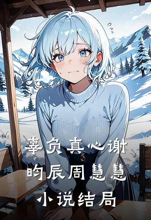 辜负真心谢昀辰周慧慧小说结局