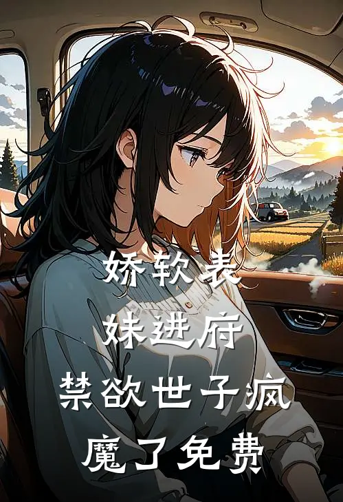 娇软表妹进府：禁欲世子疯魔了免费