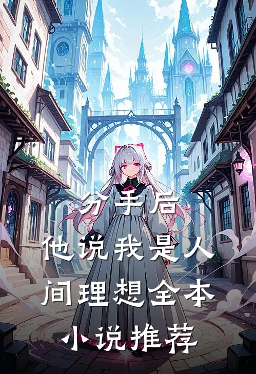 分手后，他说我是人间理想全本小说推荐