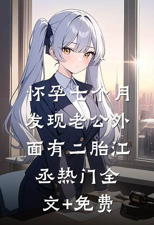 怀孕七个月，发现老公外面有二胎江丞热门全文+免费