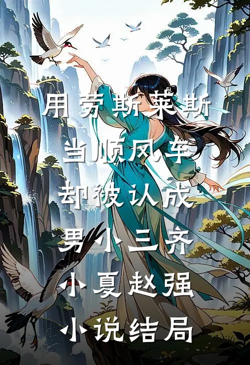 用劳斯莱斯当顺风车，却被认成男小三齐小夏赵强小说结局