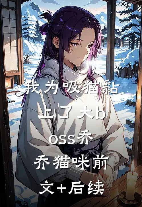 我为吸猫黏上了大boss乔乔猫咪前文+后续