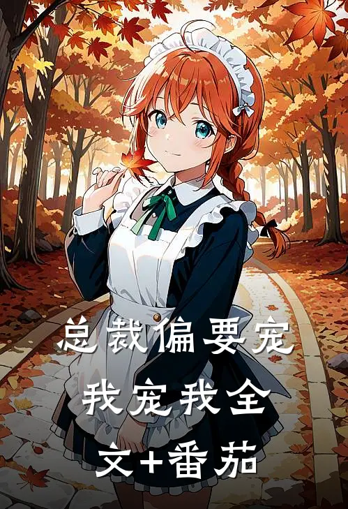 总裁偏要宠我宠我全文+番茄