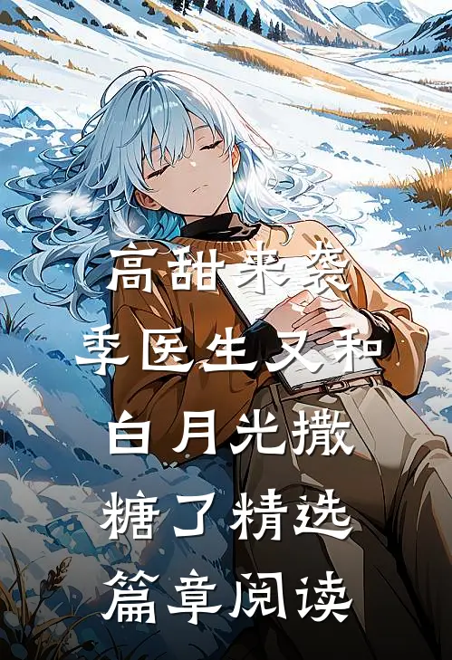 高甜来袭：季医生又和白月光撒糖了精选篇章阅读