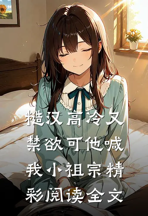 糙汉高冷又禁欲可他喊我小祖宗精彩阅读全文
