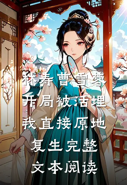 林寿曹雪蓉开局被活埋我直接原地复生完整文本阅读