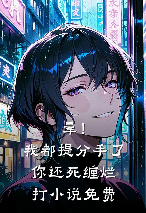 晕！我都提分手了，你还死缠烂打小说免费