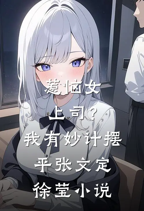 惹恼女上司？我有妙计摆平张文定徐莹小说
