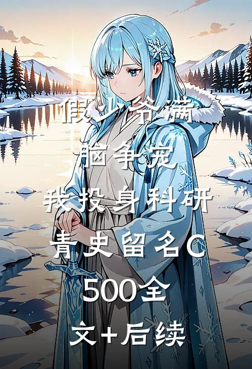 假少爷满脑争宠，我投身科研青史留名C500全文+后续