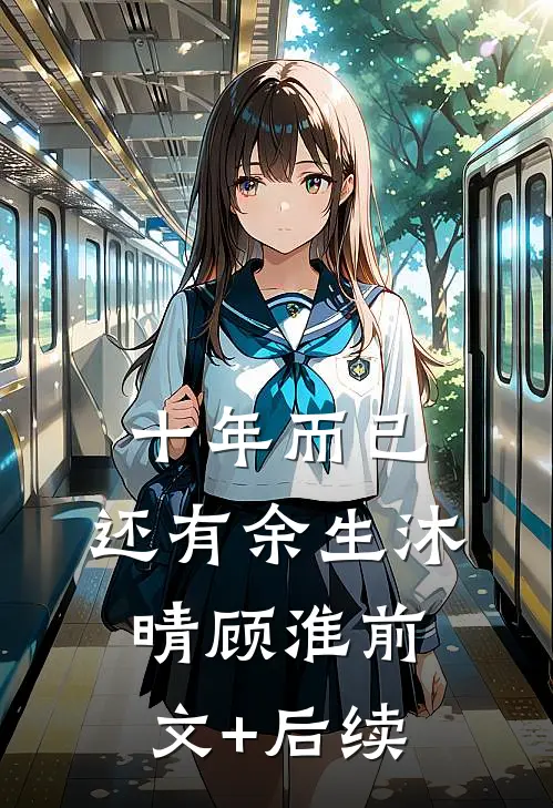 十年而已，还有余生沐晴顾淮前文+后续
