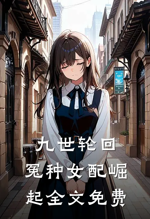 九世轮回，冤种女配崛起全文免费