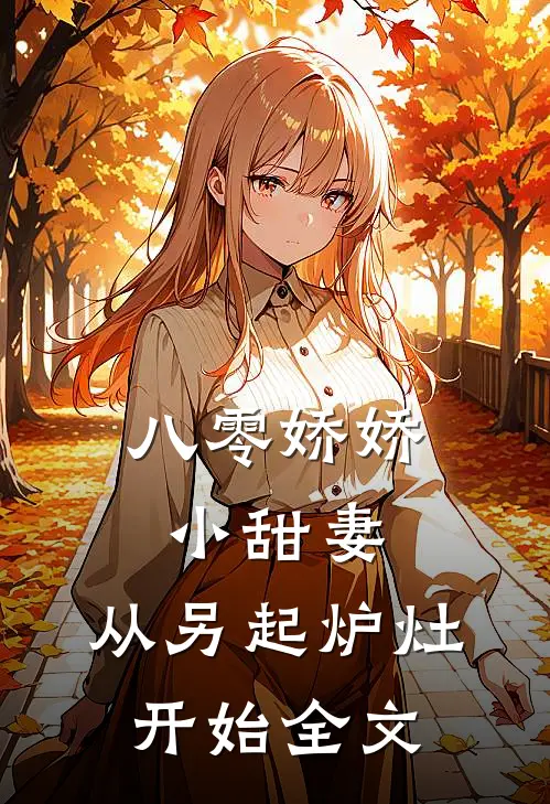 八零娇娇小甜妻，从另起炉灶开始全文