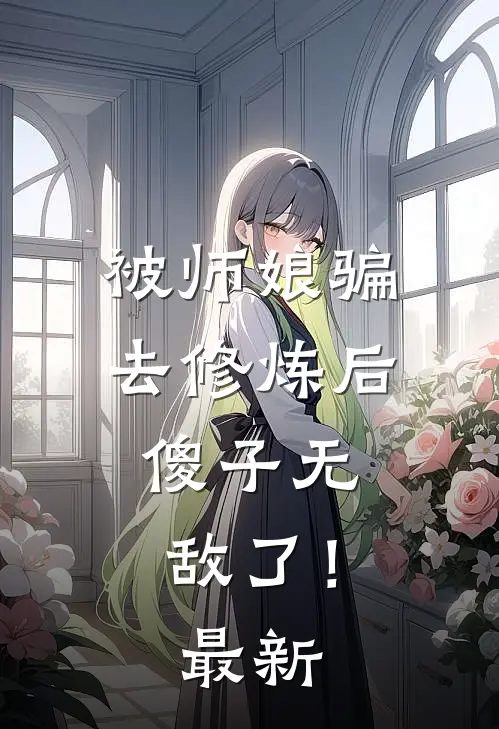 被师娘骗去修炼后,傻子无敌了!最新章节