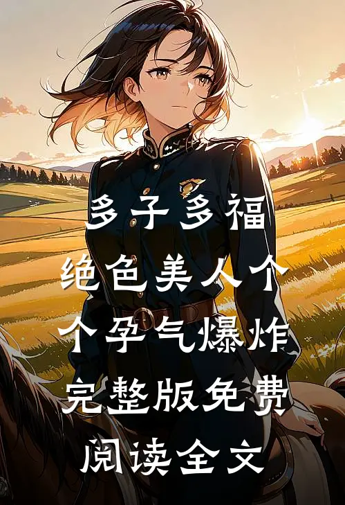 多子多福：绝色美人个个孕气爆炸完整版免费阅读全文