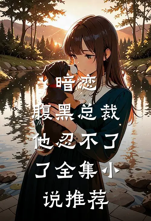暗恋：腹黑总裁，他忍不了了全集小说推荐