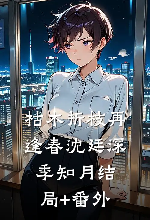 枯木折枝再逢春沈廷深季知月结局+番外
