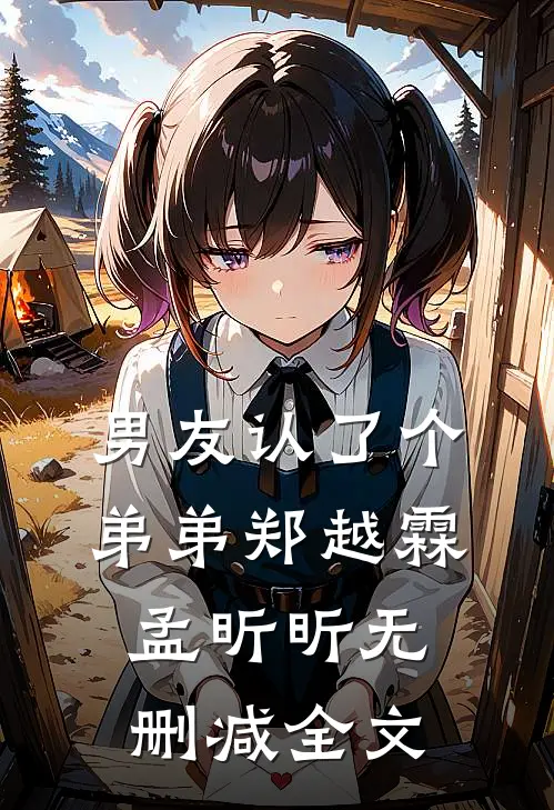 男友认了个“弟弟”郑越霖孟昕昕无删减全文