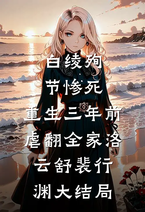 白绫殉节惨死，重生三年前虐翻全家洛云舒裴行渊大结局
