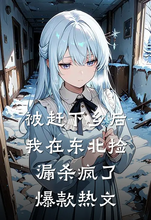 被赶下乡后，我在东北捡漏杀疯了爆款热文