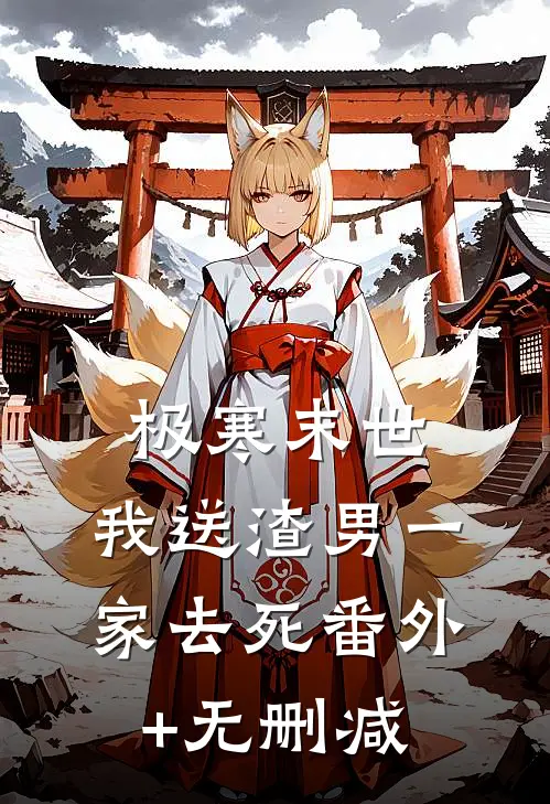 极寒末世，我送渣男一家去死番外+无删减