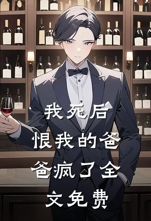 我死后,恨我的爸爸疯了全文免费