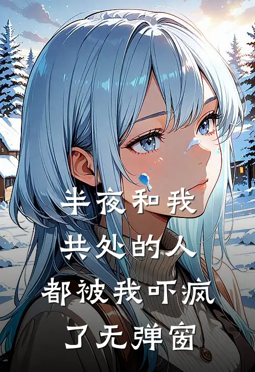 半夜和我共处的人，都被我吓疯了无弹窗