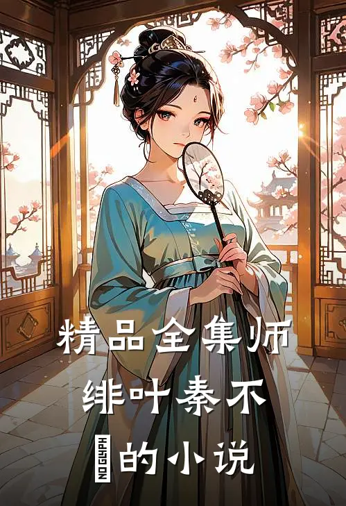 精品全集师绯叶秦不俍的小说