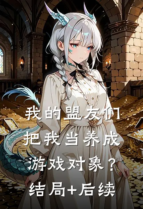 我的盟友们，把我当养成游戏对象？结局+后续