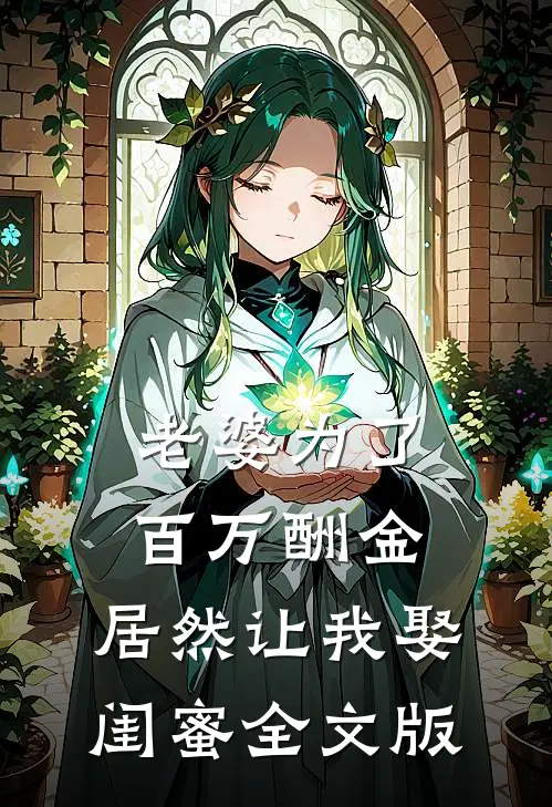 老婆为了百万酬金，居然让我娶闺蜜全文版