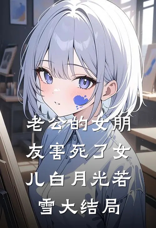 老公的女朋友害死了女儿白月光若雪大结局