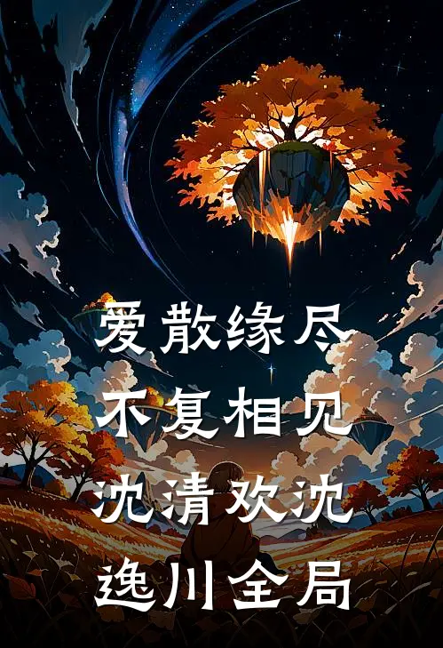 爱散缘尽，不复相见沈清欢沈逸川全局