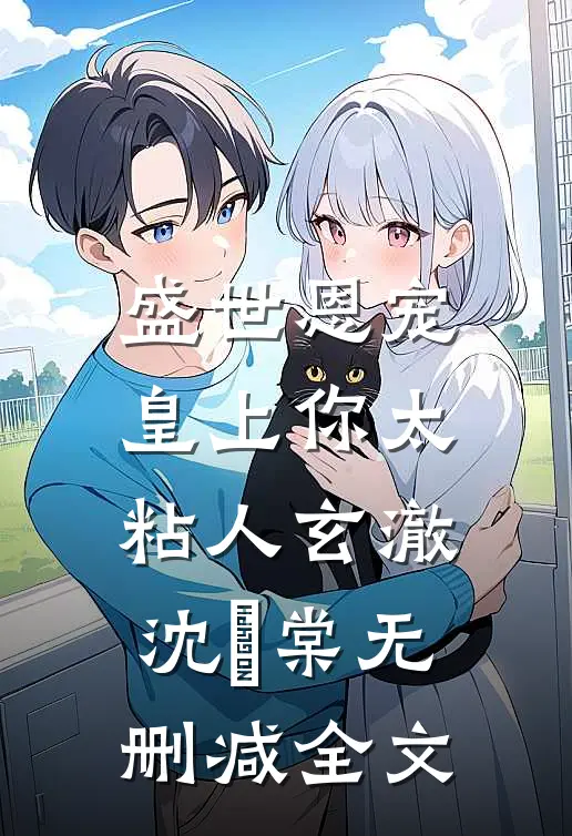 盛世恩宠：皇上你太粘人玄澈沈婼棠无删减全文
