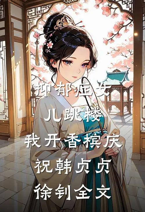 抑郁症女儿跳楼，我开香槟庆祝韩贞贞徐钊全文