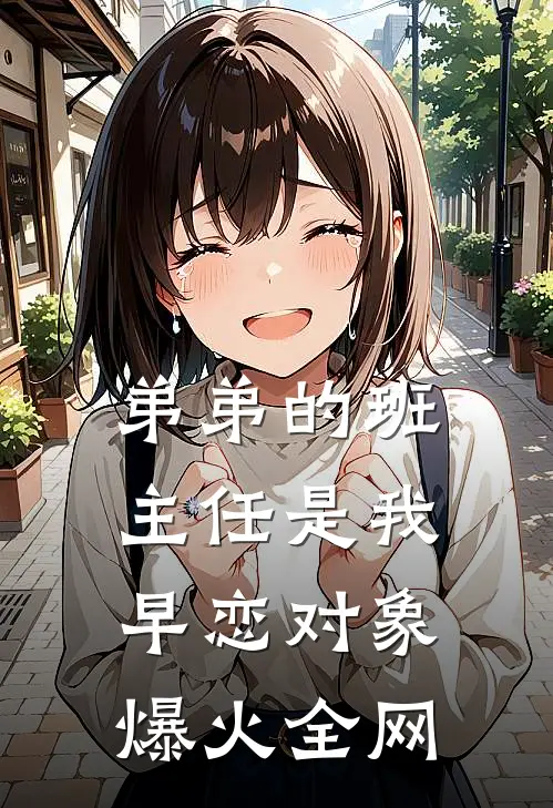 弟弟的班主任是我早恋对象爆火全网