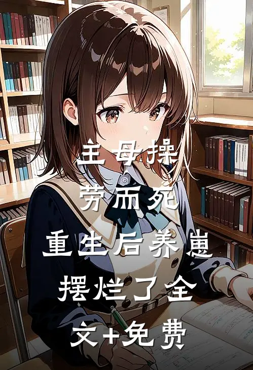 主母操劳而死，重生后养崽摆烂了全文+免费