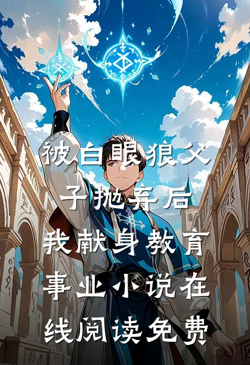 被白眼狼父子抛弃后，我献身教育事业小说在线阅读免费