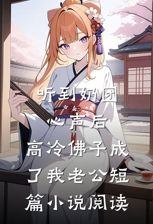 听到奶团心声后，高冷佛子成了我老公短篇小说阅读