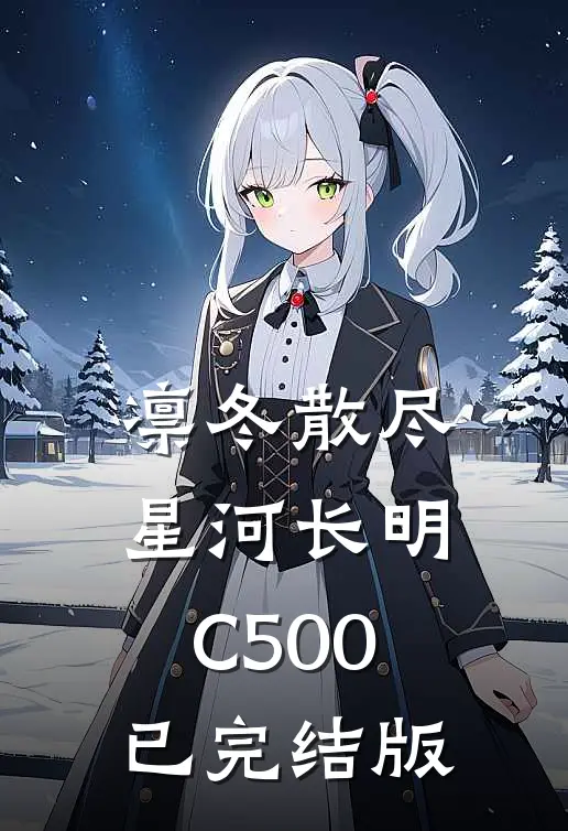 凛冬散尽，星河长明C500已完结版