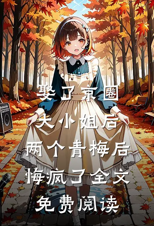 娶了京圈大小姐后，两个青梅后悔疯了全文免费阅读