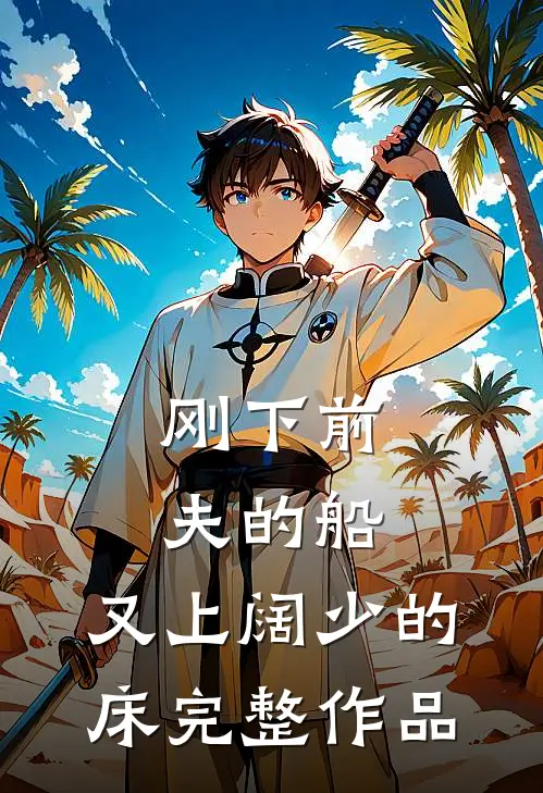 刚下前夫的船，又上阔少的床完整作品